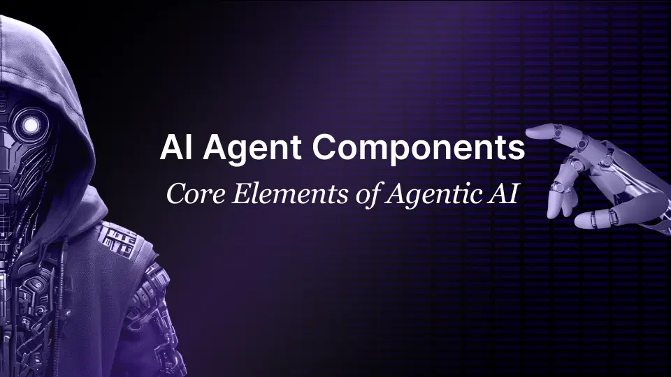 AI Agent Components: Core Elements of Agentic AI
