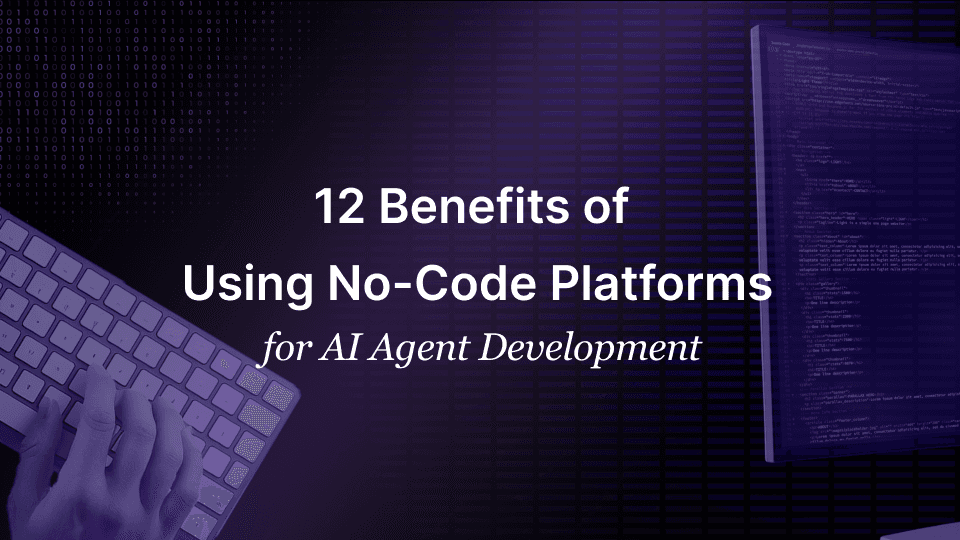 12 Benefits of Using No-Code Platforms for AI Agent Development Benefits of No-code Platform in AI Agent