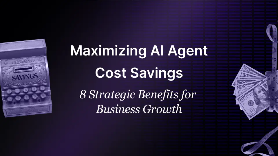 Maximizing AI Agent Cost Savings: 8 Strategic Benefits for Business Growth Benefits of AI Agents